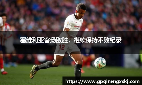 塞维利亚客场取胜,继续保持不败纪录